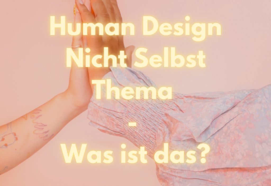 Human Design Nicht Selbst Thema